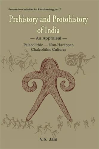 9788124603734: Prehistory and Protohistory of India- An Appraisal: Palaeolithic, Non-Harappan Chalocolithic Cultures (Perspectives in Indian Art & Archaeology)