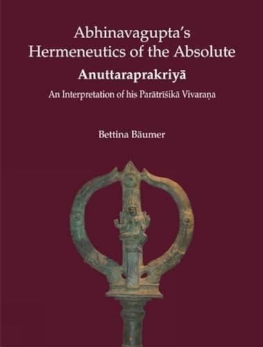 9788124605721: Abhinavagupta's Hermeneutics of the Absolute Anuttaraprakriya: An Interpretation of His Paratrisika Vivarana