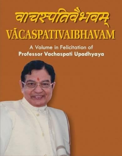 Vacaspativaibhavam: A Volume in Felicitation of Professor Vachaspati Upadhyaya