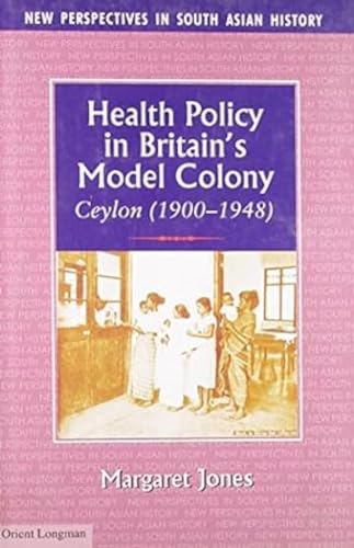 Health Policy in Britain's Model Colony Ceylon, 1990-1948 (9788125027591) by Jones; Margaret