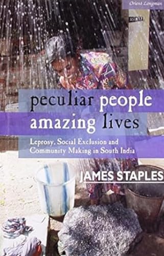 9788125029861: Peculiar People, Amazing Lives: Leprosy, Social Exclusion and Community Making in South India