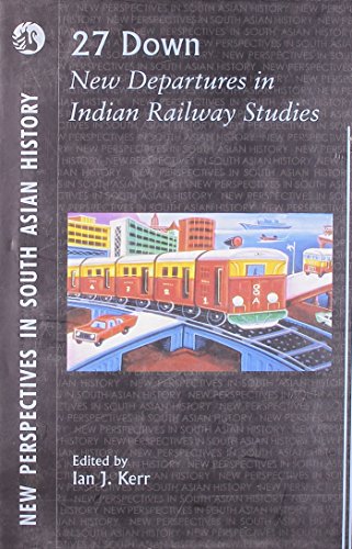 27 Down: New Departures in Indian Railway Studies, With CD (9788125030638) by Ian Kerr