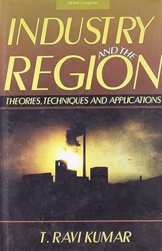 Industry and the Region: Theories, Techniques and Applications India (9788125031123) by Kumar; T. Ravi