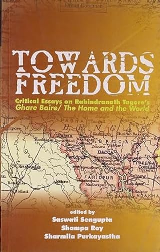9788125031871: Towards Freedom: Critical Essays on Rabindranath Tagore's Ghare Baire, The Home and the World