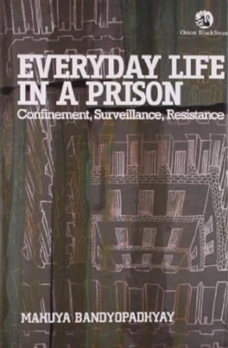 9788125038337: Everyday Life in a Prison: Confinement, Surveillance, Resistance [Jan 19, 2010] Bandyopadhyay, Mahuya