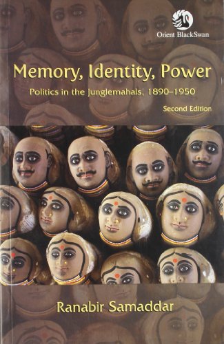 Memory, Identity, Power: Politics in the Junglemahals, 1890 1950 (9788125050544) by Ranabir Samaddar