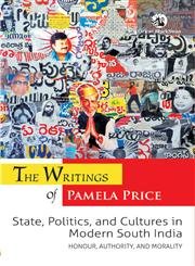 The Writings of Pamela Price State, Politics, and Cultures in Modern South India: Honour, Authority and Morality (9788125051145) by Pamela Price