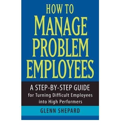 9788126506972: How to Manage Problem Employees: A Step-by-Step Guide for Turning Difficult Employees into High Performers