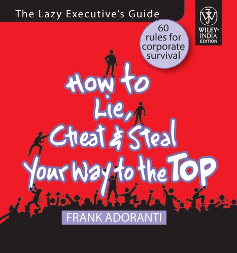 Beispielbild fr How to Lie, Cheat and Steal Your Way to the Top zum Verkauf von WorldofBooks