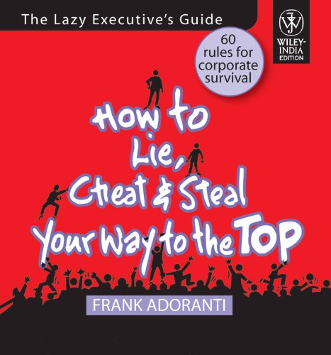 Imagen de archivo de How to Lie, Cheat and Steal Your Way to the Top a la venta por WorldofBooks
