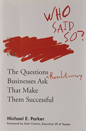 Beispielbild fr Who Said So? The Questions Revolutionary Businesses Ask That Make Them Successful [Paperback] [Jan 01, 2009] Michael E. Parker [Paperback] [Jan 01, 2017] Michael E. Parker zum Verkauf von medimops