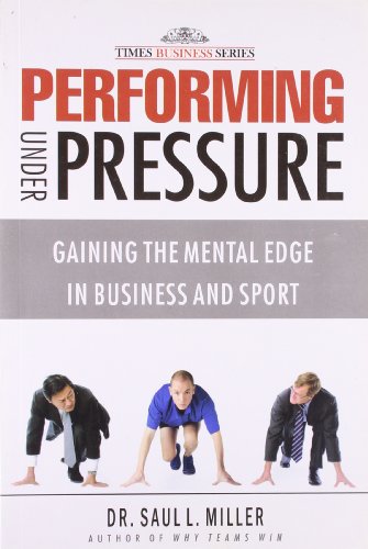 Performing Under Pressure: Gaining the Mental Edge in Business and Sport