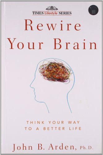9788126528240: Rewire Your Brain: Think Your Way to a Better Life [Paperback] [Jan 01, 2010] John B. Arden