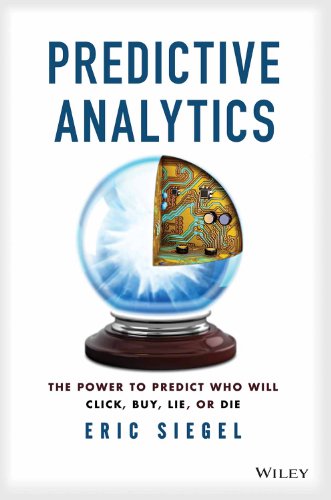 9788126547999: PREDICTIVE ANALYTICS : THE POWER TO PREDICT WHO WILL CLICK, BUY, LIE, OR DIE