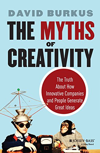 The Myths of Creativity:- The Truth About How Innovative Companies and People Generate Great Ideas - David Burkus