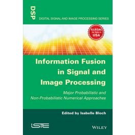 9788126573974: INFORMATION FUSION IN SIGNAL AND IMAGE PROCESSING: MAJOR PROBABILISTIC AND NON-PROBABILISTIC NUMERICAL APPROACHES