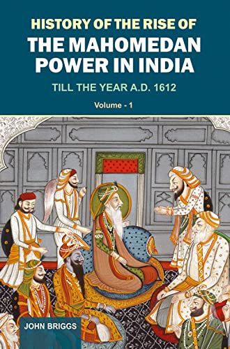 9788126921003: History of the Rise of the Mahomedan Power in India Till the Year A.D. 1612, Volume 1