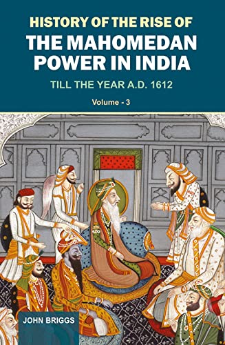 Stock image for History of the Rise of the Mahomedan Power in India, Vol. 3 : Till the Year A.D. 1612 for sale by Books Puddle