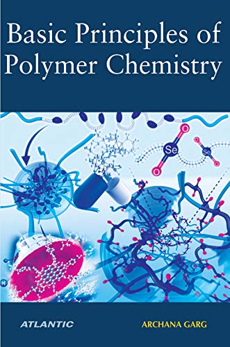 9788126922475: Basic Principles of Polymer Chemistry [Hardcover] [Jan 01, 2017] Archana Garg