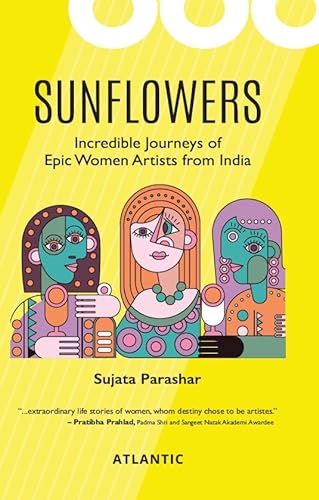 Stock image for SUNFLOWERS: Incredible Journeys of Epic Women Artists from India for sale by Books Puddle