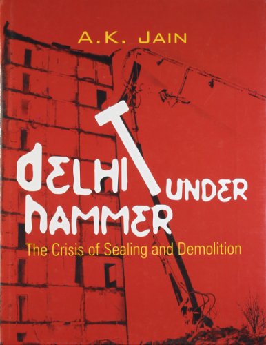 Delhi Under the Hammer: The Crisis of Sealing and Demolition (9788129115706) by Jain; A.K.