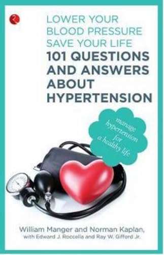 9788129120687: 101 Questions and Answers About Hypertension: Lower Your Blood Pressure, Save Your Life [Dec 01, 2012] Manger, William M.; Kaplan, Norman; Rocella, Edward J. and Gifford, Ray W.