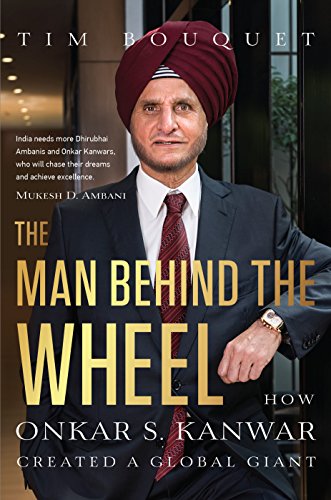 Stock image for The Man Behind the Wheel: How Onkar S. Kanwar Created a Global Giant for sale by WorldofBooks