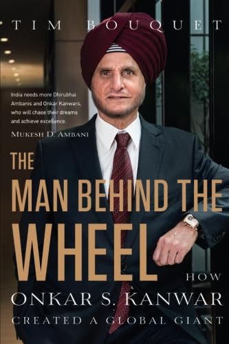 Stock image for The Man Behind the Wheel: How Onkar S. Kanwar Created a Global Giant for sale by Revaluation Books