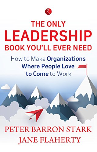 9788129145734: The Only Leadership Book You'll Ever Need: How to Make Organizations Where People Love to Come to Work