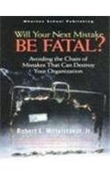 9788129707918: Will Your Next Mistake BE Fatal?: Avoiding the Chain of Mistakes That Can Destroy Your Organization