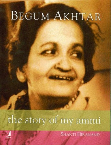 Begum Akhtar: The Story of My Ammi