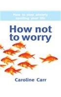 Stock image for HOW NOT TO WORRY for sale by Books in my Basket