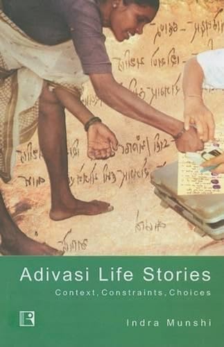 Stock image for Adivasi Life Stories: Context, Constraints, Choices: Origins and Consequences for sale by Versandantiquariat Felix Mcke