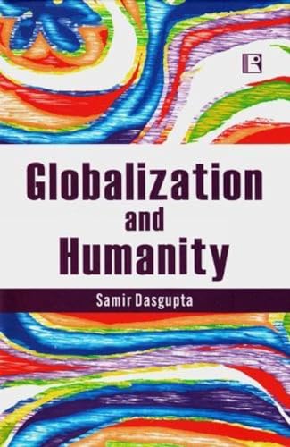 Globalization and Humanity (9788131603499) by Dasgupta, Samir