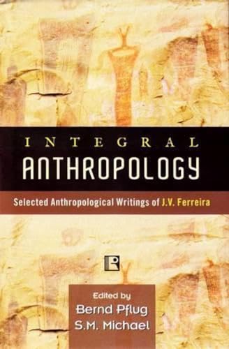 INTEGRAL ANTHROPOLOGY: Selected Anthropological Writings of J.V. Ferreira