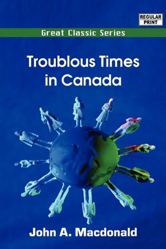 Troublous Times in Canada (9788132051978) by Macdonald, John A.