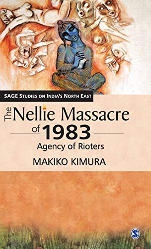 9788132111665: The Nellie Massacre of 1983: Agency of Rioters (SAGE Studies on India′s North East)