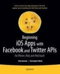 9788132204541: Beginning iOS Apps With Facebook and Twitter APIs: For iPhone, iPad, and iPod Touch (Beginning) Beg