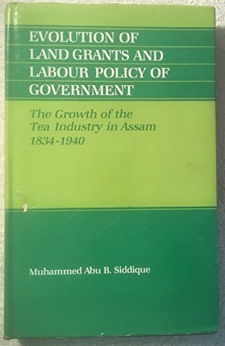 Beispielbild fr Evolution of Land Grants and Labour Policy of Government: The Growth of the Tea Industry in Assam 1834-1940 zum Verkauf von Second Story Books, ABAA