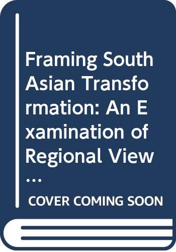 9788170031840: Framing South Asian Transformation: An Examination of Regional Views on South Asian Cooperation