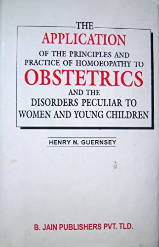 Stock image for The Application of the Principles and Practice of Homeopathy to Obstetrics, and the Disorders Peculiar to Women and Young Children for sale by About Books