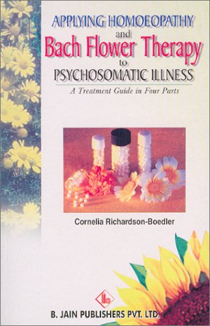 9788170218265: Applying Homoeopathy & Bach Flower Therapy to Psychosomatic Illness: A Treatment Guide in Four Parts: 2nd Edition