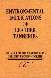 Environmental Implications of Leather Tanneries (9788170245643) by Varadarajan, Dhulasi Birundha; Krishnamoorthy, Saradha