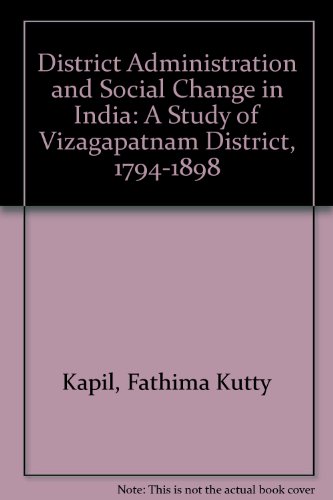 District Administration and Social Change in India: A Study of Vizagapatnam District, 1794-1898 - Fathima Kutty Kapil