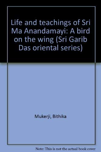 9788170305774: Life and teachings of Sri Ma Anandamayi: A bird on the wing (Sri Garib Das oriental series)