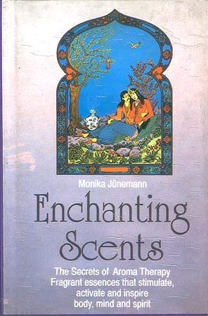 Stock image for Enchanting Scents Secrets of Aromatherapy Fragrant Essences that Stimulate Activate and Inspire Body, Mind and Spirit for sale by Books in my Basket