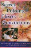 Secret Potions and Concoctions: Botanical & Aromatic Recipes for Mind, Body & Soul