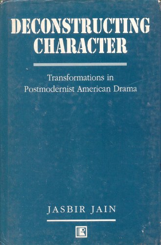 DECONSTRUCTING CHARACTER: Transformations in Postmodernist American Drama