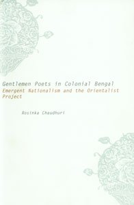 Beispielbild fr Gentlemen Poets in Colonial Bengal : Emergent Nationalism and the Orientalist Project zum Verkauf von Vedams eBooks (P) Ltd
