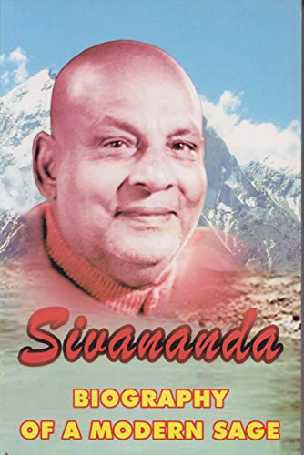 Sivananda: Biography of a Modern Sage (Life and Works of Swami Sivananda)